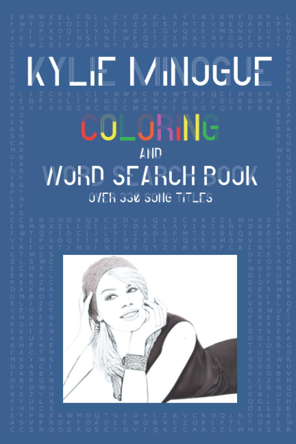 Kylie Minogue Coloring Book Word Search Book Over 330 Song Titles Colouring Picture Activity Puzzle Book For One And Only Fans Amazon Co Uk Group Realfans Books