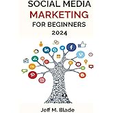 SOCIAL MEDIA MARKETING FOR BEGINNERS 2024: Your Step-by-Step Guide to Building a Strong Online Business Presence