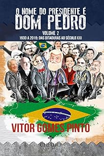 Livro O Nome do Presidente é Dom Pedro - Vol. 2 (1930-2015: Das Ditaduras ao Século XXI)