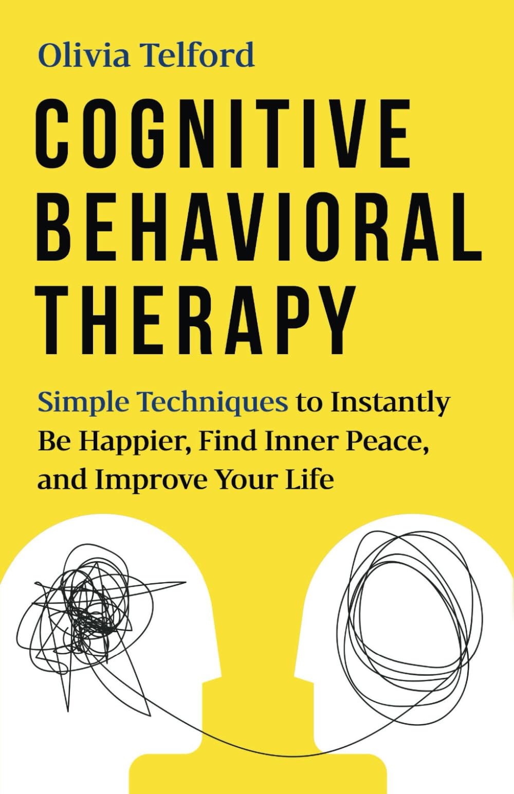 Cognitive Behavioral Therapy: Simple Techniques to Instantly Be Happier, Find Inner Peace, and Improve Your Life (The Calm Mind)