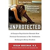 Unprotected: A Campus Psychiatrist Reveals How Political Correctness in Her Profession Endangers Every Student