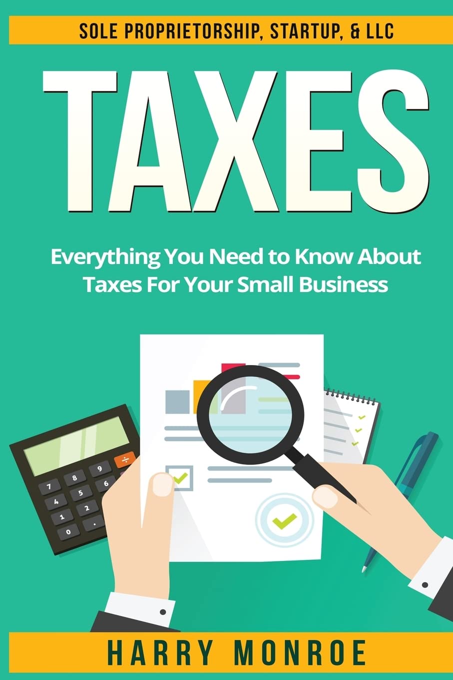 Taxes: Everything You Need to Know About Taxes For Your Small Business - Sole Proprietorship, Startup, & LLC