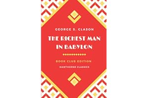 The Richest Man in Babylon: The Original Classic Edition by George S. Clason - Unabridged and Annotated For Modern Readers and Book Clubs