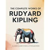 The Complete Works of Rudyard Kipling: All novels, short stories, letters and poems