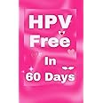 HPV Free In 60 Days: Natural Remedy for HPV and Genital Warts. HPV is Curable