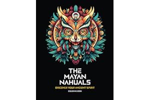 The Mayan Nahuals: Discover your an ancient spirit: Discover your mystical Mayan animal and its meaning