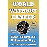 World Without Cancer; The Story of Vitamin B17