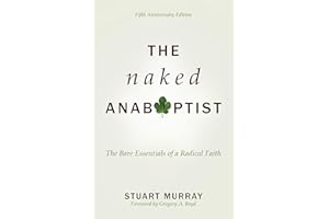 The Naked Anabaptist: The Bare Essentials of a Radical Faith