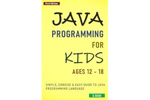 Java Programming For Kids ages 12 – 18 : Simple, Concise & Easy guide to Java Programming Language
