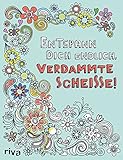 Entspann dich endlich, verdammte Schei&szlig;e! &ndash; Ein Malbuch f&uuml;r Erwachsene