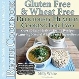 Gluten Free & Wheat Free Deliciously Healthy Cooking For Two the Essential Guide to Gluten Free Diet Meals for 2 Recipe Cookbook 50+ Easy Healthy Eating ... Disease & Gluten Intolerance Cook Books 3)
