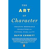 The Art of Character: Creating Memorable Characters for Fiction, Film, and TV