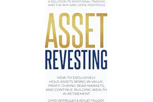 ASSET REVESTING: HOW TO EXCLUSIVELY HOLD ASSETS RISING IN VALUE, PROFIT DURING BEAR MARKETS, AND CONTINUE BUILDING WEALTH IN RETIREMENT