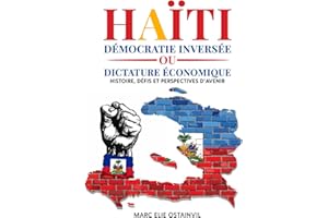 HAÏTI: Démocratie inversée ou dictature économique Histoire, défis et perspectives d'avenir