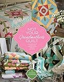 Not Your Grandmother's Quilt: An Applique Twist on Traditional Pieced Blocks by 