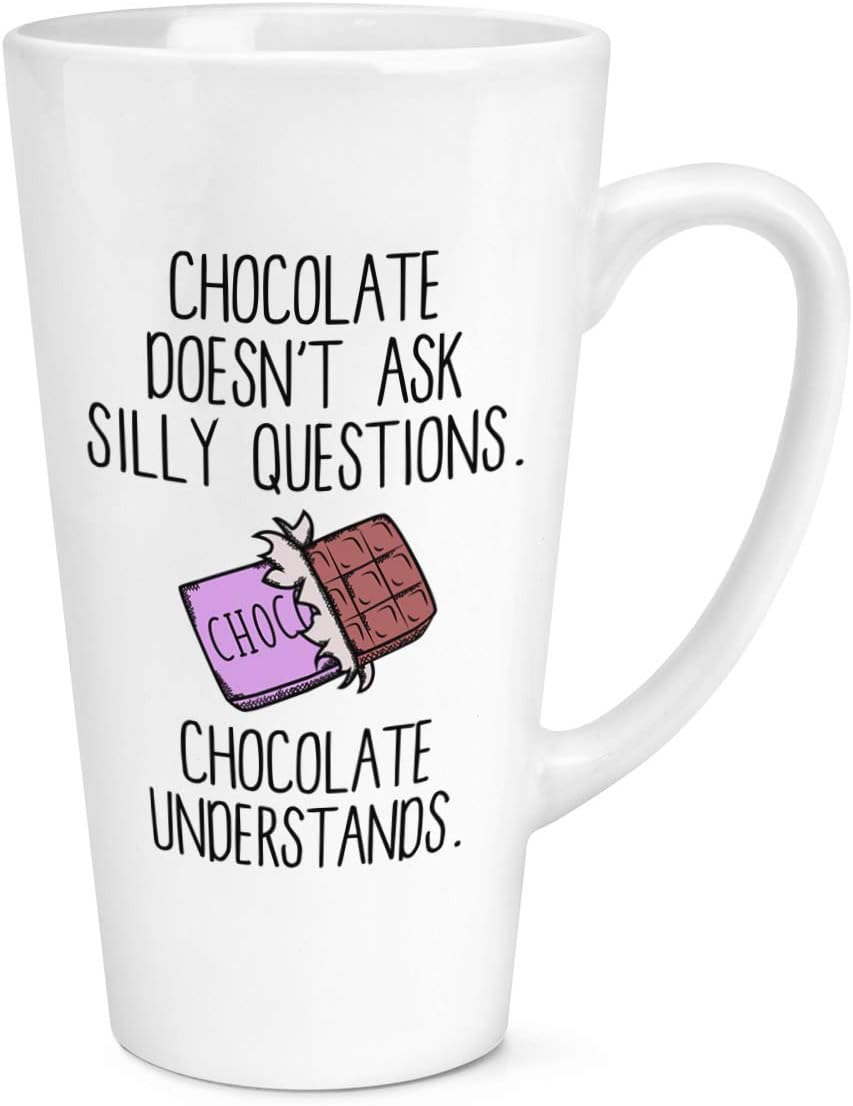 Chocolate Doesn't Ask Silly Questions Chocolate Understands 17oz Large Latte Mug Cup