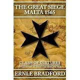 The Great Siege, Malta 1565: Clash of Cultures: Christian Knights Defend Western Civilization Against the Moslem Tide