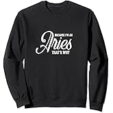 Because I'm An Aries / Zodiac Sign / Aries Birthday Quote Sweatshirt