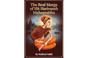 The Real Marga of Shri Hit Harivansh Mahaprabhu: Radha Pradhan Upasana: The Hidden Treasure He Came to Reveal