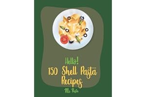 Hello! 150 Shell Pasta Recipes: Best Shell Pasta Cookbook Ever For Beginners [Book 1]