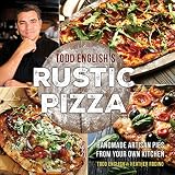 Todd English's Rustic Pizza: Handmade Artisan Pies from Your Own Kitchen