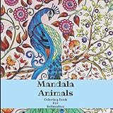 Mandala Animals Coloring Book For Relaxation: Adult Coloring Book 50 Mandala Images Stress Management Coloring Book For Relaxation, Meditation, Happiness and Relief & Art Color Therapy(100Pages) by Maya Nadin