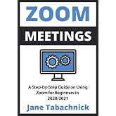 Zoom Meetings: A Step-by-Step Guide on Using Zoom for Beginners in 2020/2021