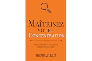 Maîtrisez votre concentration: Guide pratique pour rester concentré et concrétiser vos projets (Maîtrise de soi t. 3) (French