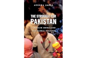 The Struggle for Pakistan: A Muslim Homeland and Global Politics