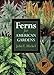 Ferns for American Gardens by John T. Mickel