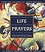 Life Prayers : From Around the World : 365 Prayers, Blessings, and Affirmations to Celebrate the Human Journey