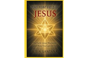 JESUS. ZERO POINT FIELD III — “The Field Jesus Mastered — And How You Can Do So”