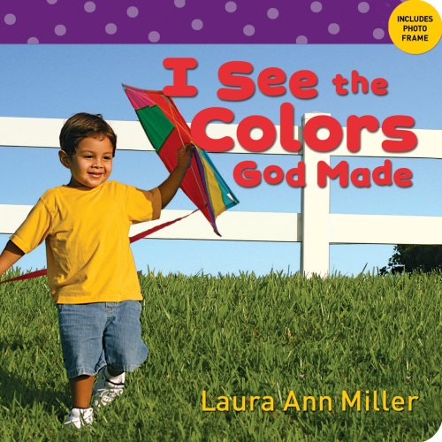 I See the Colors God Made (I See Board Books) by Laura A. Miller