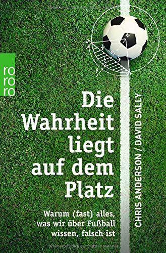 Die Wahrheit Liegt Auf Dem Platz Warum Fast Alles Was Wir Uber Fussball Wissen Falsch Ist Anderson Chris Sally David 9783499613210 Amazon Com Books