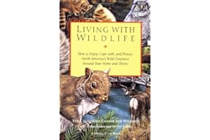 Living With Wildlife: How to Enjoy, Cope With, and Protect North America's Wild Creatures Around Your Home and Theirs