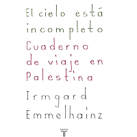 El cielo está incompleto: Cuaderno de viaje en Palestina (Spanish Edition) book cover