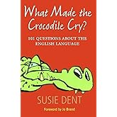 What Made The Crocodile Cry?: 101 Questions about the English Language