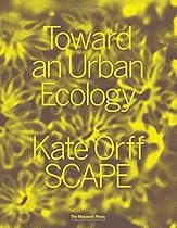 Toward an Urban Ecology: SCAPE / Landscape Architecture Toward an Urban Ecology: SCAPE / Landscape Architecture