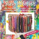 Stash and Smash: Art Journal Ideas (Design Originals) Over 120 Tips, Suggestions, Samples, & Instructions for Designing Your Own 