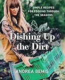 Dishing Up the Dirt: Simple Recipes for Cooking Through the Seasons by 