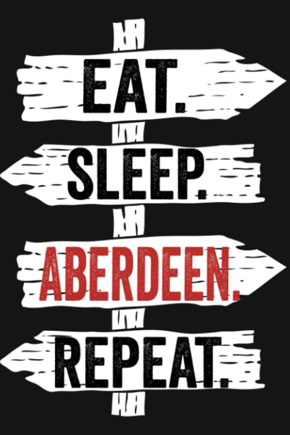 Eat Sleep Aberdeen Repeat: Funny Lined Notebook For Aberdeen Lover/ Diary Notebook Journal For Writing For Aberdeen addicted, 120 Pages, 6x9 inches.