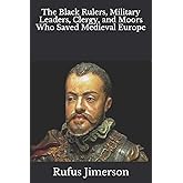 The Black Rulers, Military Leaders, Clergy, and Moors Who Saved Medieval Europe
