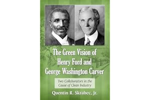 The Green Vision of Henry Ford and George Washington Carver: Two Collaborators in the Cause of Clean Industry