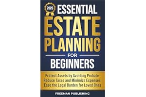 Essential Estate Planning for Beginners: Protect Assets by Avoiding Probate, Reduce Taxes and Minimize Expenses, Ease the Leg