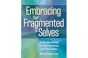 Embracing Our Fragmented Selves: A Workbook for Trauma Survivors and Therapists