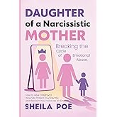 Daughter of a Narcissistic Mother: Breaking the Cycle of Emotional Abuse. How to Heal Childhood Wounds, Protect Your Identity, and Reclaim Your Voice as an Empath.