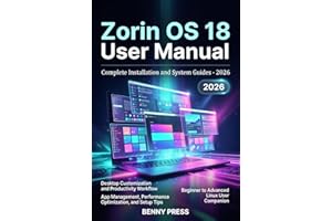 Zorin OS 18 User Manual: A Step-by-Step Guide to Installing, Customizing, Running Apps Seamlessly, and Boosting System Perfor