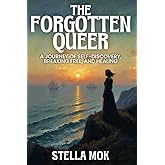 The Forgotten Queer: A Journey of Self-Discovery, Breaking Free, and Healing