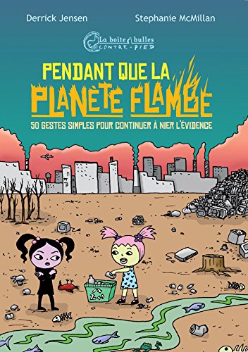 Pendant que la planète flambe : 50 gestes simples pour continuer à nier l'évidence by Derrick Jensen, Stephanie McMillan