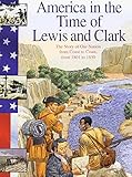 Lewis and Clark: The Story of Our Nation from Coast to Coast, from 1801 to 1850 (America in the Time of)